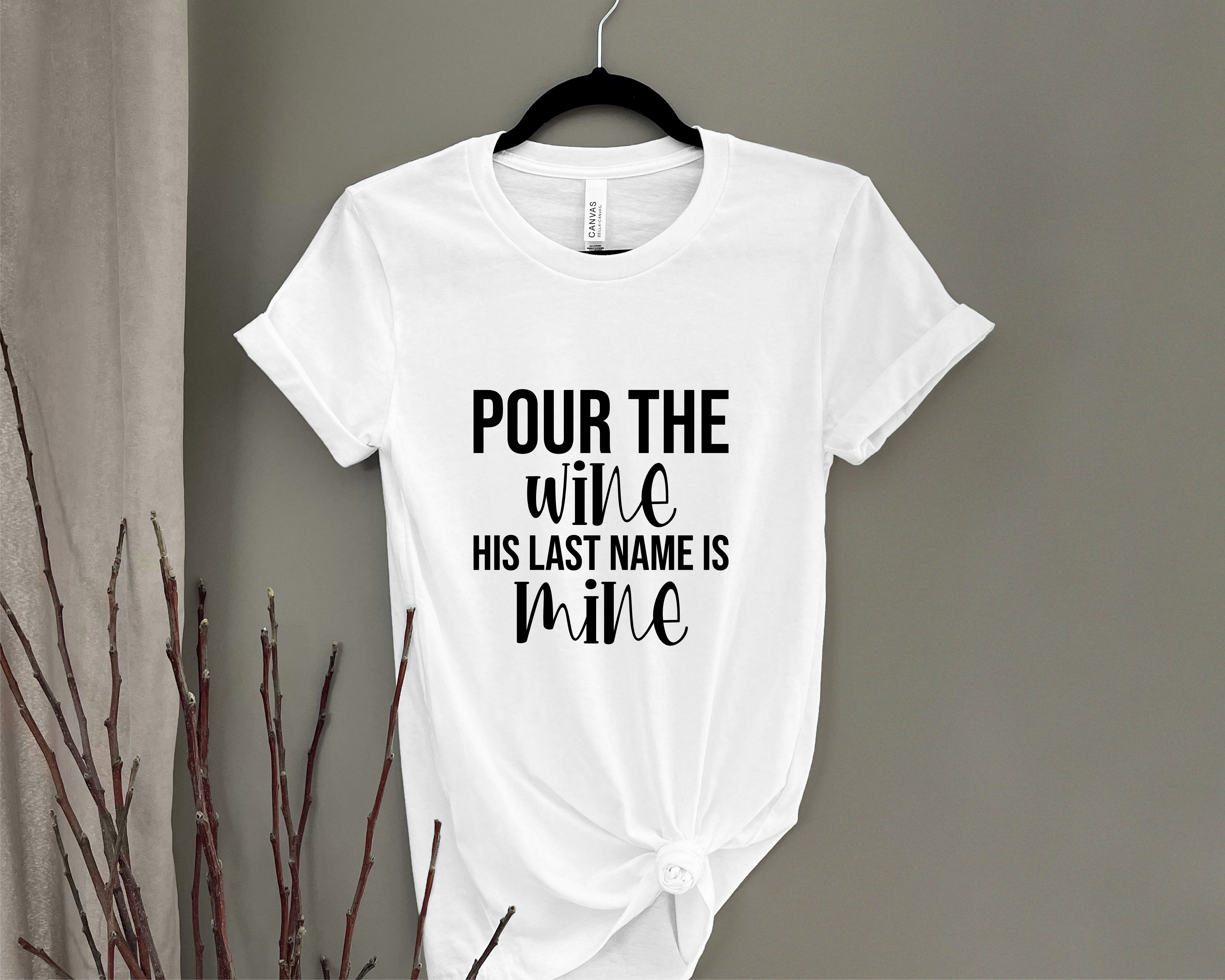 Pour the Wine his Last Name is Mine Shirt  - Commercially Printed Shirt - Fast Turn Around Time